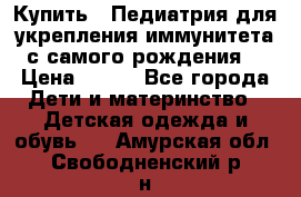 Купить : Педиатрия-для укрепления иммунитета(с самого рождения) › Цена ­ 100 - Все города Дети и материнство » Детская одежда и обувь   . Амурская обл.,Свободненский р-н